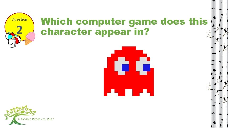 Question 2 Which computer game does this character appear in? © Nichola Wilkin Ltd.