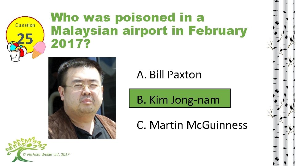 Question 25 Who was poisoned in a Malaysian airport in February 2017? A. Bill