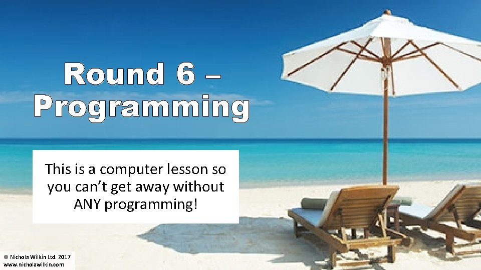 Round 6 – Programming This is a computer lesson so you can’t get away
