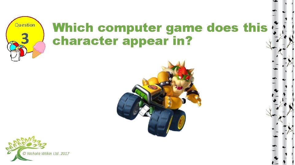 Question 3 Which computer game does this character appear in? © Nichola Wilkin Ltd.