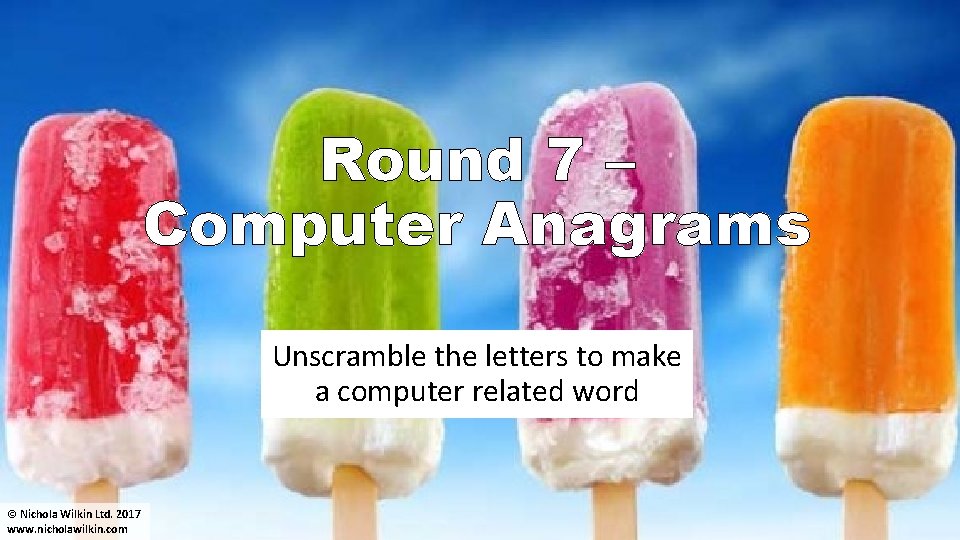 Round 7 – Computer Anagrams Unscramble the letters to make a computer related word