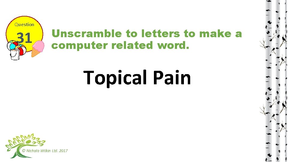 Question 31 Unscramble to letters to make a computer related word. Topical Pain ©