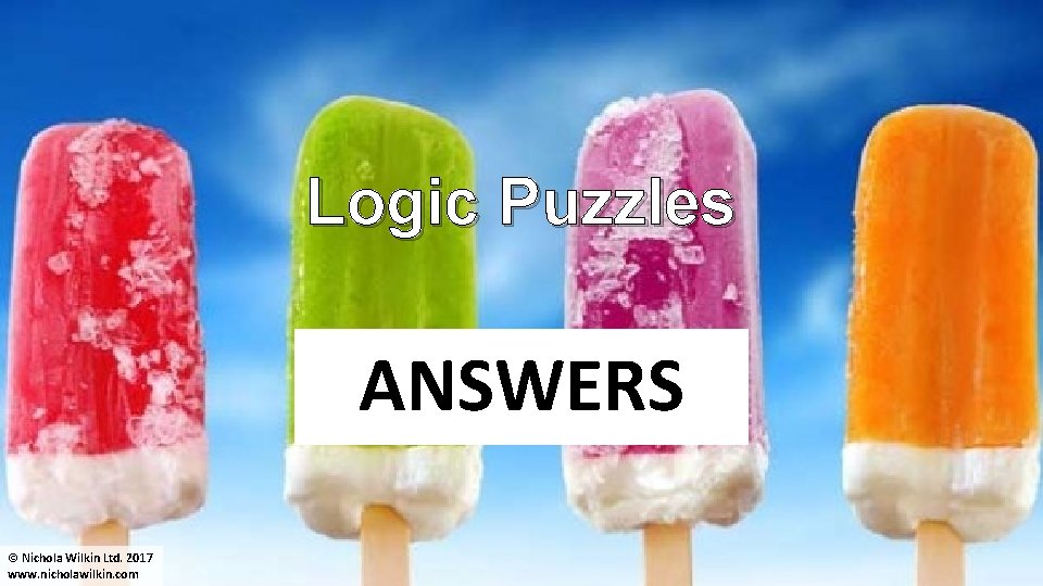 Logic Puzzles ANSWERS © Nichola Wilkin Ltd. 2017 www. nicholawilkin. com 