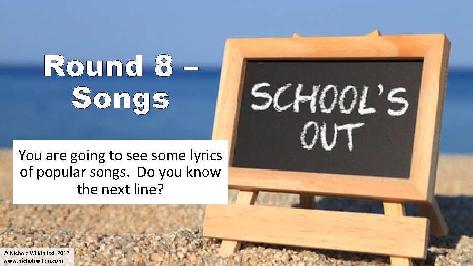 Round 8 – Songs You are going to see some lyrics of popular songs.
