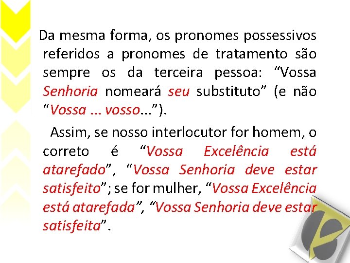  Da mesma forma, os pronomes possessivos referidos a pronomes de tratamento são sempre