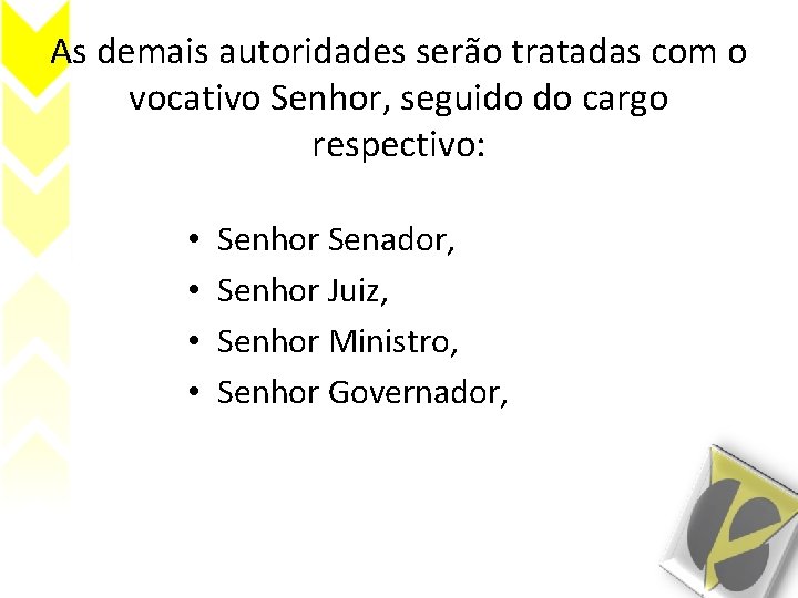 As demais autoridades serão tratadas com o vocativo Senhor, seguido do cargo respectivo: •