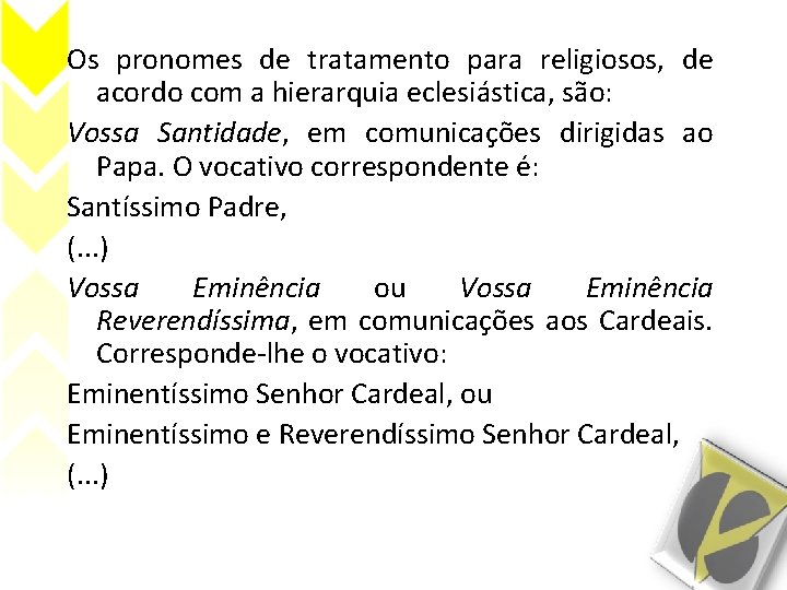 Os pronomes de tratamento para religiosos, de acordo com a hierarquia eclesiástica, são: Vossa