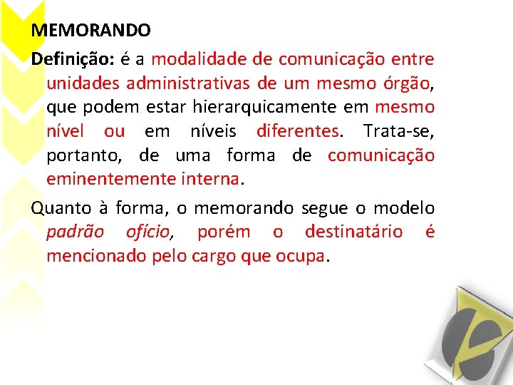 MEMORANDO Definição: é a modalidade de comunicação entre unidades administrativas de um mesmo órgão,