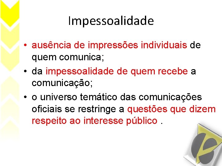 Impessoalidade • ausência de impressões individuais de quem comunica; • da impessoalidade de quem