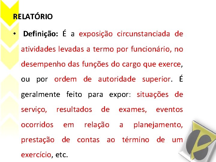 RELATÓRIO • Definição: É a exposição circunstanciada de atividades levadas a termo por funcionário,