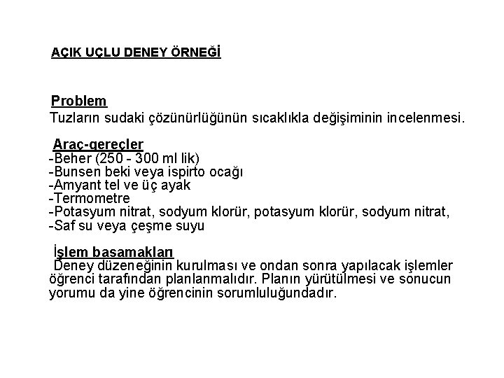  AÇIK UÇLU DENEY ÖRNEĞİ Problem Tuzların sudaki çözünürlüğünün sıcaklıkla değişiminin incelenmesi. Araç-gereçler -Beher