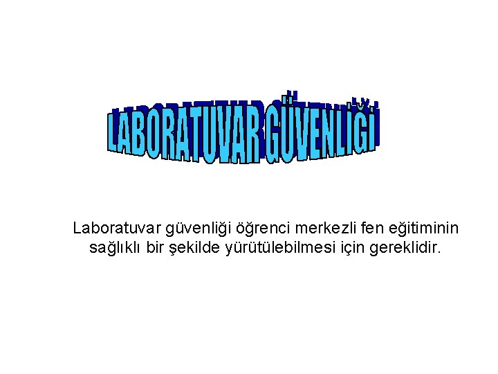 Laboratuvar güvenliği öğrenci merkezli fen eğitiminin sağlıklı bir şekilde yürütülebilmesi için gereklidir. 