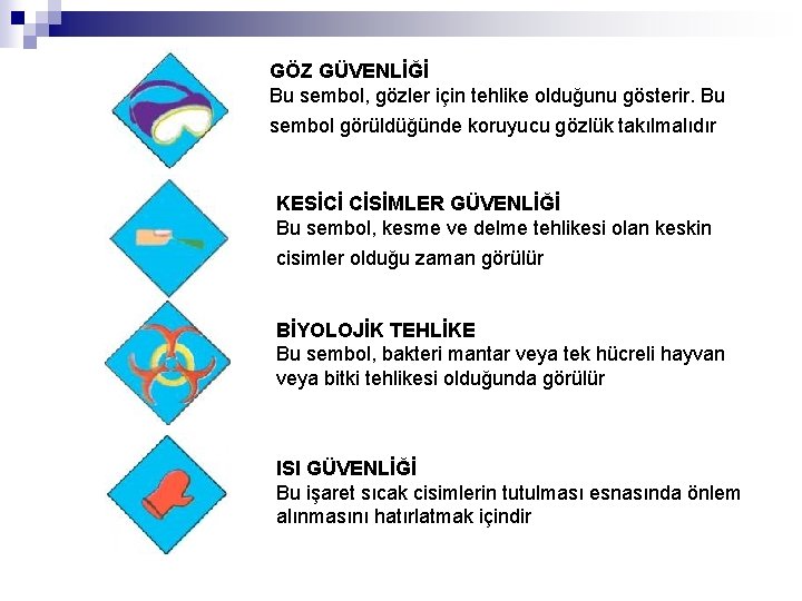 GÖZ GÜVENLİĞİ Bu sembol, gözler için tehlike olduğunu gösterir. Bu sembol görüldüğünde koruyucu gözlük