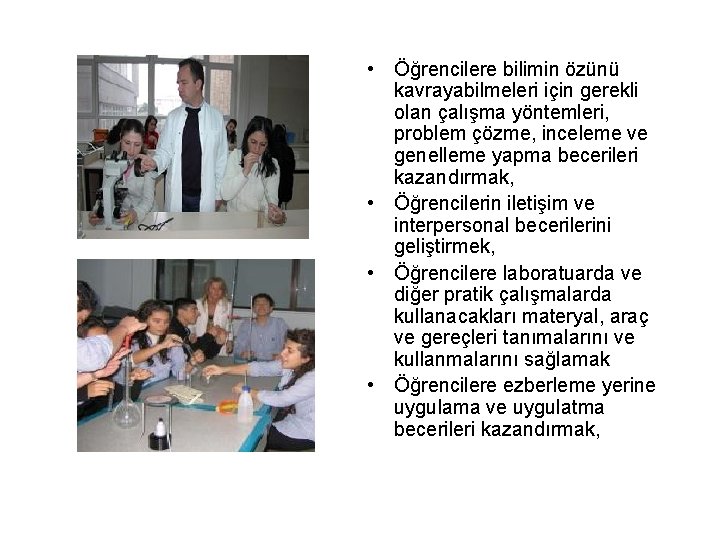 • Öğrencilere bilimin özünü kavrayabilmeleri için gerekli olan çalışma yöntemleri, problem çözme, inceleme • Öğrencilere bilimin özünü kavrayabilmeleri için gerekli olan çalışma yöntemleri, problem çözme, inceleme