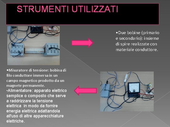 STRUMENTI UTILIZZATI • Due bobine (primario e secondario): insieme di spire realizzate con materiale