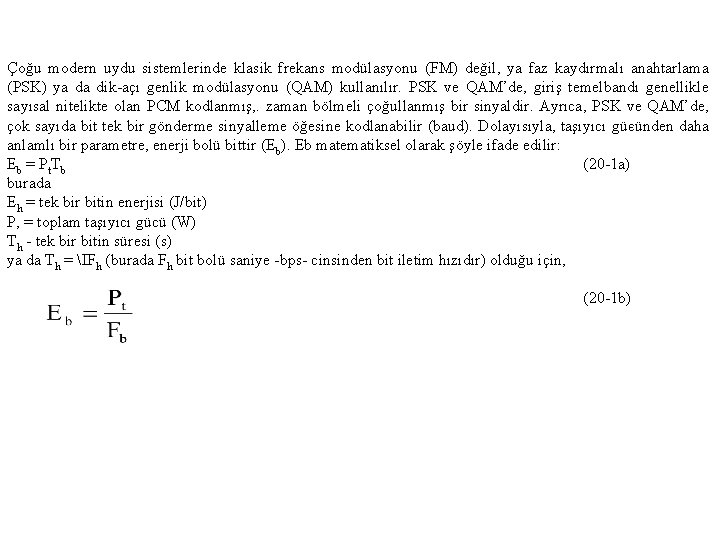 Çoğu modern uydu sistemlerinde klasik frekans modülasyonu (FM) değil, ya faz kaydırmalı anahtarlama (PSK)