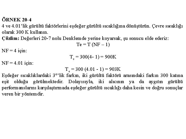 ÖRNEK 20 -4 4 ve 4. 01’lik gürültü faktörlerini eşdeğer gürültü sıcaklığına dönüştürün. Çevre