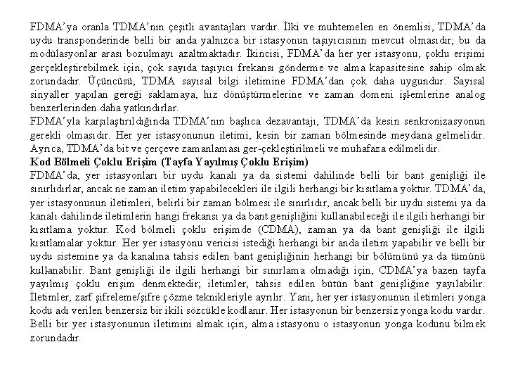 FDMA’ya oranla TDMA’nın çeşitli avantajları vardır. İlki ve muhtemelen en önemlisi, TDMA’da uydu transponderinde