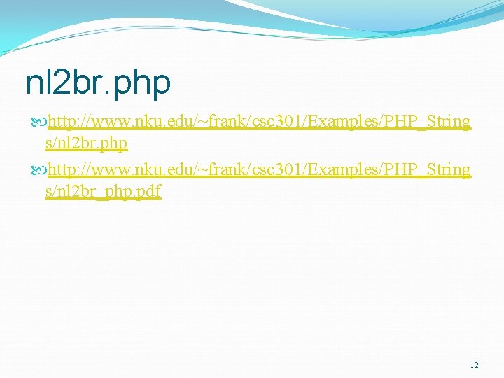 nl 2 br. php http: //www. nku. edu/~frank/csc 301/Examples/PHP_String s/nl 2 br_php. pdf 12