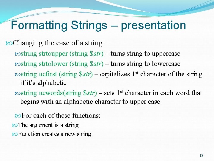 Formatting Strings – presentation Changing the case of a string: string strtoupper (string $str)