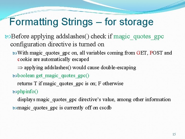 Formatting Strings – for storage Before applying addslashes() check if magic_quotes_gpc configuration directive is