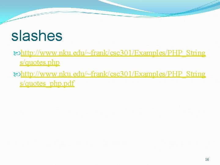 slashes http: //www. nku. edu/~frank/csc 301/Examples/PHP_String s/quotes. php http: //www. nku. edu/~frank/csc 301/Examples/PHP_String s/quotes_php.