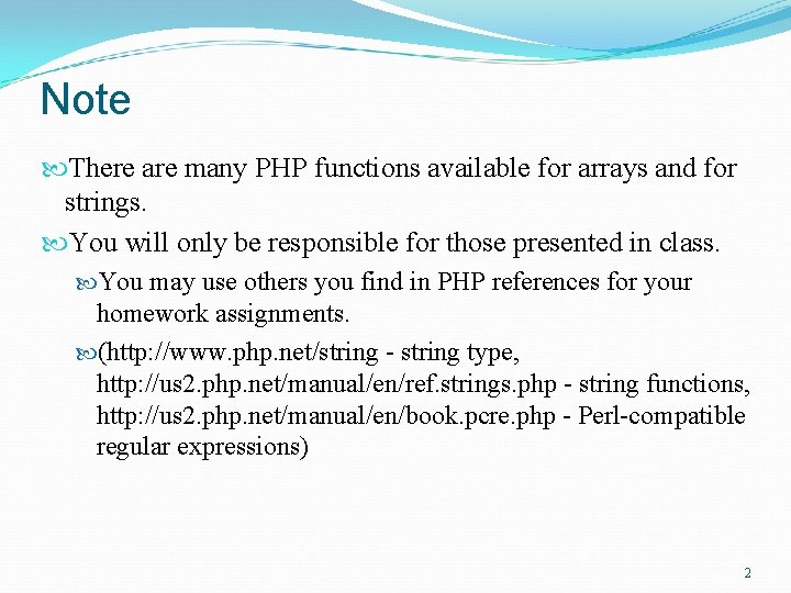 Note There are many PHP functions available for arrays and for strings. You will
