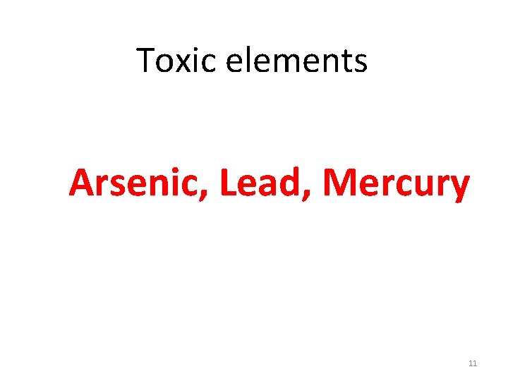 Toxic elements Arsenic, Lead, Mercury 11 