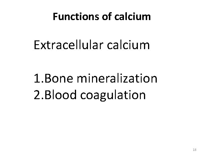 Functions of calcium Extracellular calcium 1. Bone mineralization 2. Blood coagulation 18 