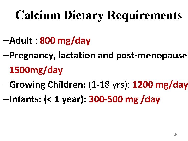 Calcium Dietary Requirements –Adult : 800 mg/day –Pregnancy, lactation and post-menopause: 1500 mg/day –Growing
