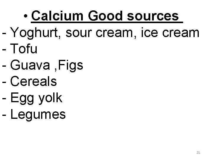  • Calcium Good sources - Yoghurt, sour cream, ice cream - Tofu -