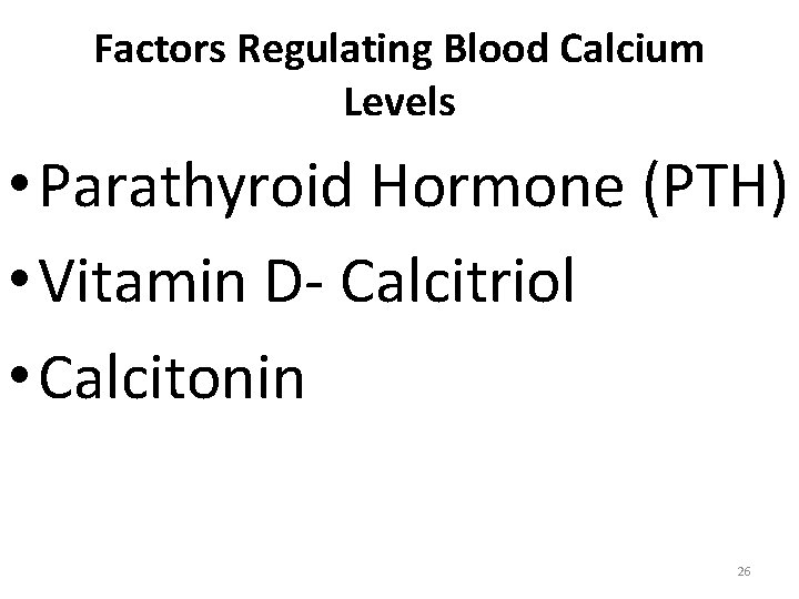 Factors Regulating Blood Calcium Levels • Parathyroid Hormone (PTH) • Vitamin D- Calcitriol •