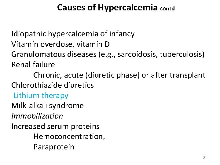 Causes of Hypercalcemia contd Idiopathic hypercalcemia of infancy Vitamin overdose, vitamin D Granulomatous diseases