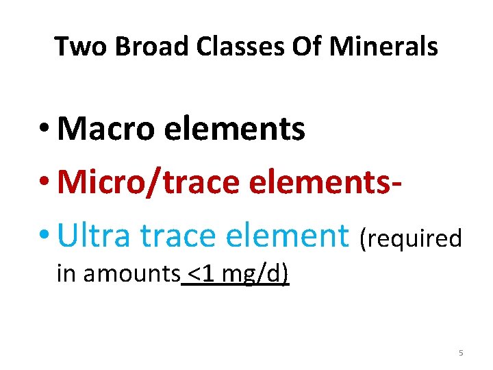 Two Broad Classes Of Minerals • Macro elements • Micro/trace elements • Ultra trace