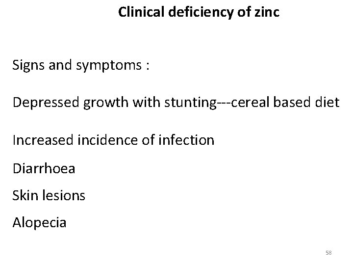 Clinical deficiency of zinc Signs and symptoms : Depressed growth with stunting---cereal based diet