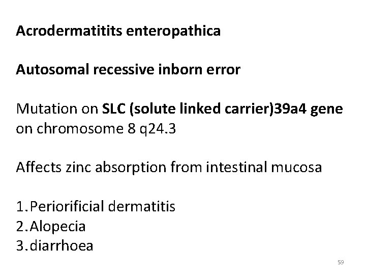 Acrodermatitits enteropathica Autosomal recessive inborn error Mutation on SLC (solute linked carrier)39 a 4