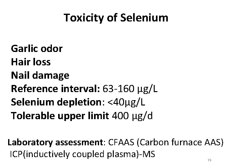 Toxicity of Selenium Garlic odor Hair loss Nail damage Reference interval: 63 -160 µg/L