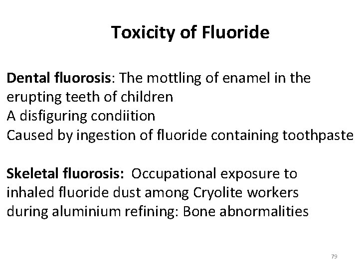 Toxicity of Fluoride Dental fluorosis: The mottling of enamel in the erupting teeth of