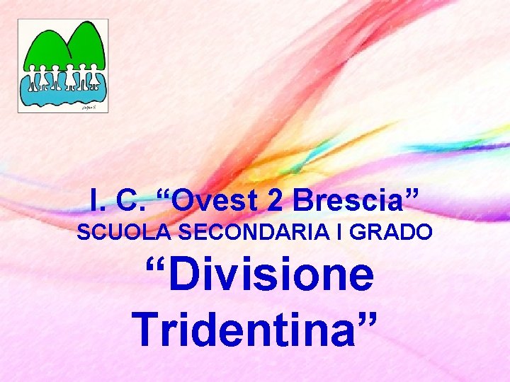 I. C. “Ovest 2 Brescia” SCUOLA SECONDARIA I GRADO “Divisione Tridentina” 