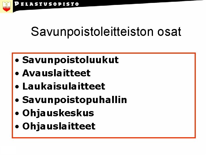 Savunpoistoleitteiston osat • Savunpoistoluukut • Avauslaitteet • Laukaisulaitteet • Savunpoistopuhallin • Ohjauskeskus • Ohjauslaitteet