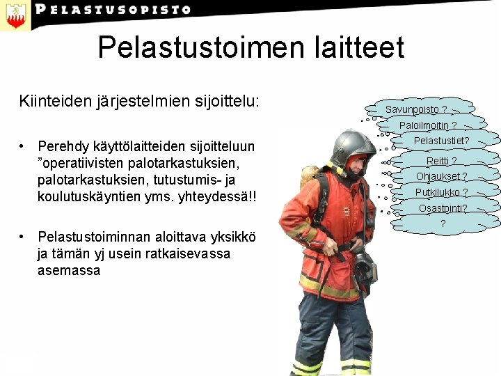 Pelastustoimen laitteet Kiinteiden järjestelmien sijoittelu: Savunpoisto ? Paloilmoitin ? • Perehdy käyttölaitteiden sijoitteluun ”operatiivisten