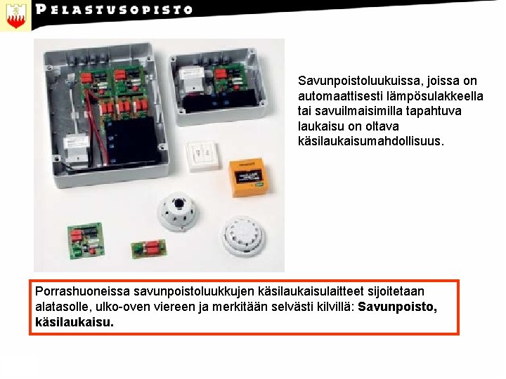 Savunpoistoluukuissa, joissa on automaattisesti lämpösulakkeella tai savuilmaisimilla tapahtuva laukaisu on oltava käsilaukaisumahdollisuus. Porrashuoneissa savunpoistoluukkujen