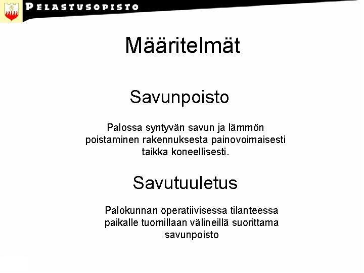 Määritelmät Savunpoisto Palossa syntyvän savun ja lämmön poistaminen rakennuksesta painovoimaisesti taikka koneellisesti. Savutuuletus Palokunnan