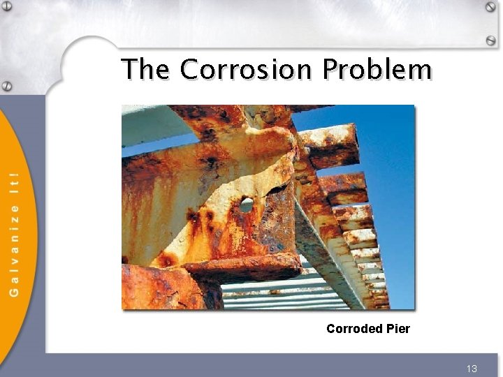 The Corrosion Problem Corroded Pier 13 The Corrosion Problem Corroded Pier 13