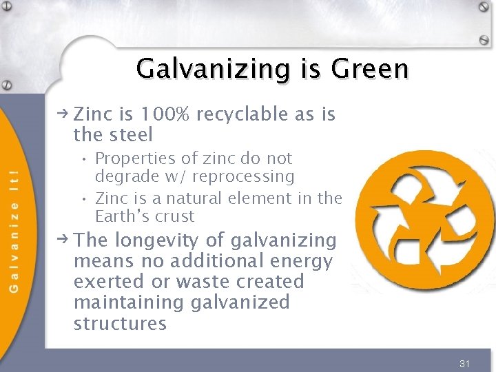 Galvanizing is Green Zinc is 100% recyclable as is the steel • Properties of Galvanizing is Green Zinc is 100% recyclable as is the steel • Properties of