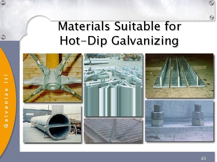 Materials Suitable for Hot-Dip Galvanizing 43 Materials Suitable for Hot-Dip Galvanizing 43