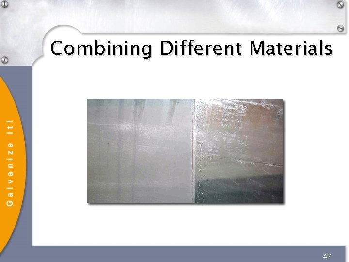 Combining Different Materials 47 Combining Different Materials 47