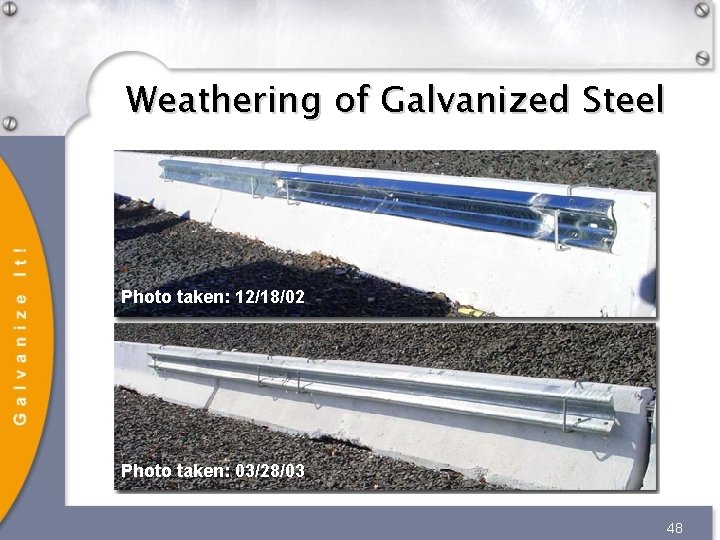 Weathering of Galvanized Steel Photo taken: 12/18/02 Photo taken: 03/28/03 48 Weathering of Galvanized Steel Photo taken: 12/18/02 Photo taken: 03/28/03 48