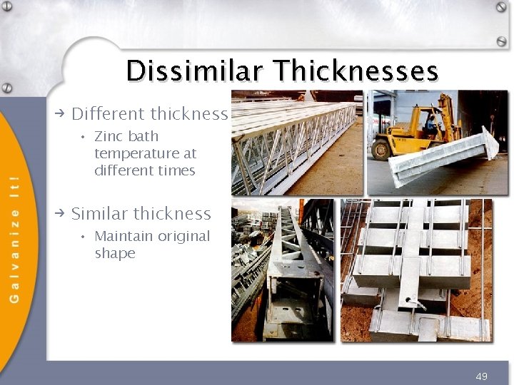 Dissimilar Thicknesses Different thickness • Zinc bath temperature at different times Similar thickness • Dissimilar Thicknesses Different thickness • Zinc bath temperature at different times Similar thickness •