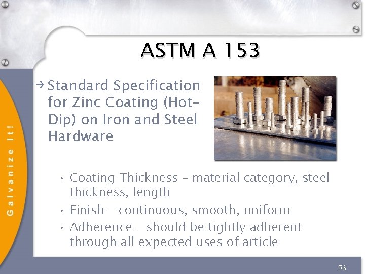 ASTM A 153 Standard Specification for Zinc Coating (Hot. Dip) on Iron and Steel ASTM A 153 Standard Specification for Zinc Coating (Hot. Dip) on Iron and Steel